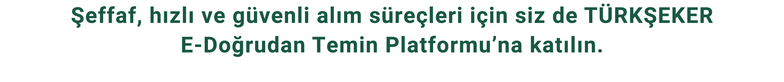  effaf, h zl ve g venli al m s re leri i in siz de T RK EKER E Do rudan Temin Platformu’na kat l n. 