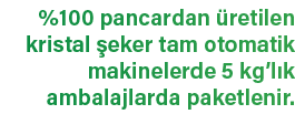 %100 pancardan retilen kristal  eker tam otomatik makinelerde 5 kg’l k ambalajlarda paketlenir.